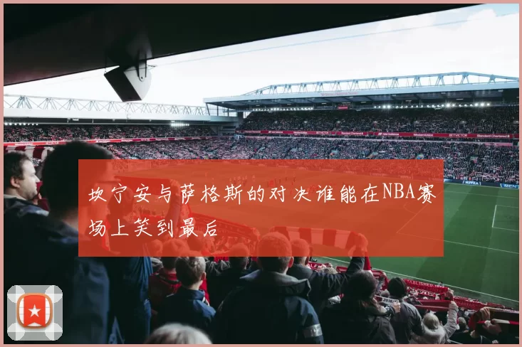 坎宁安与萨格斯的对决谁能在NBA赛场上笑到最后