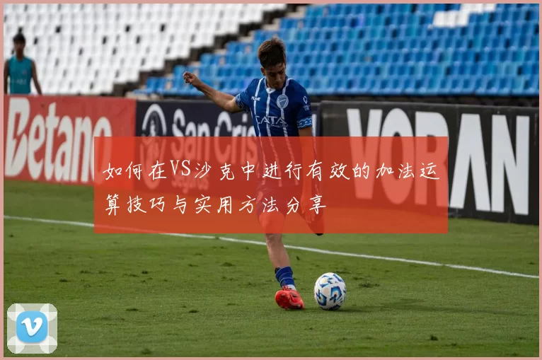 如何在VS沙克中进行有效的加法运算技巧与实用方法分享