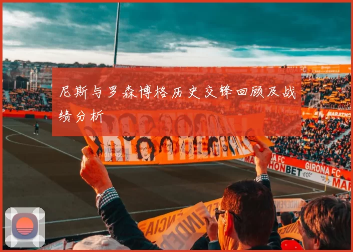 尼斯与罗森博格历史交锋回顾及战绩分析